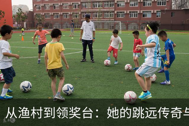 从渔村到领奖台：她的跳远传奇与银牌的背后故事